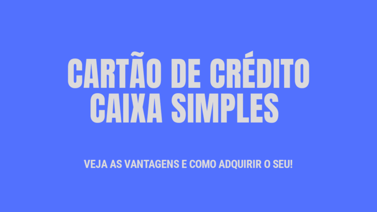 Cartão de Crédito Caixa Simples: É bom? Quais as vantagens?
