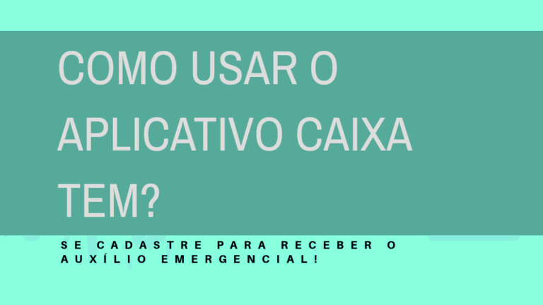 Como usar o aplicativo Caixa Tem para receber o auxílio emergencial?