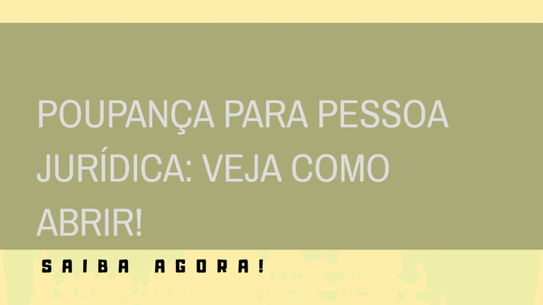 Poupança Para Pessoa Jurídica: Como abrir? Quais os documentos necessários?